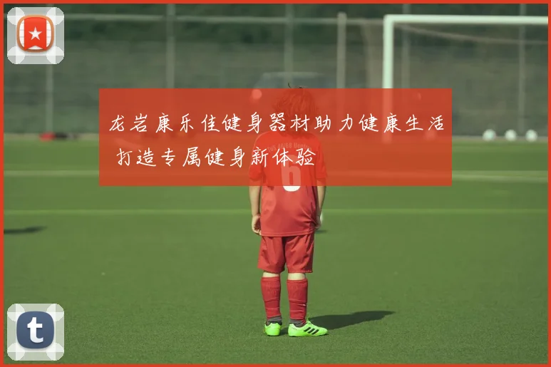 龙岩康乐佳健身器材助力健康生活 打造专属健身新体验