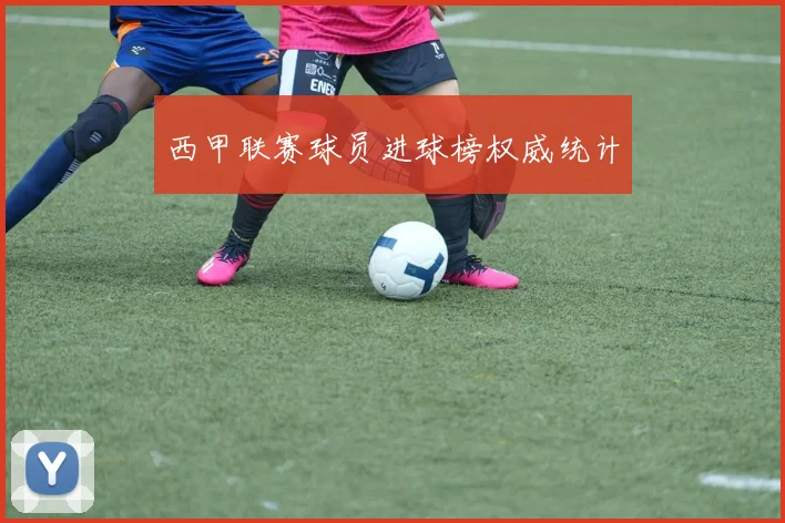 西甲联赛球员进球榜权威统计